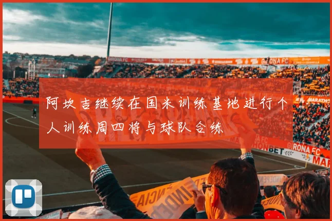 阿坎吉继续在国米训练基地进行个人训练周四将与球队合练