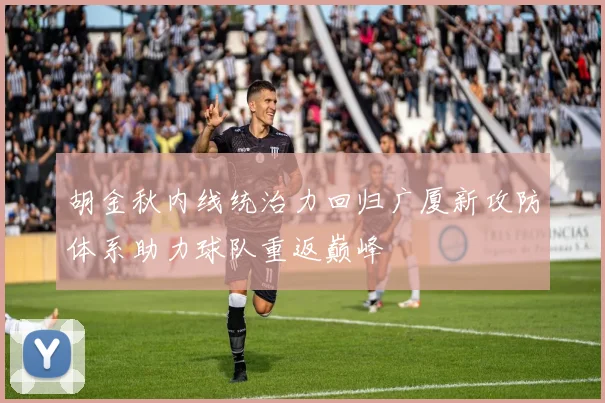 胡金秋内线统治力回归广厦新攻防体系助力球队重返巅峰